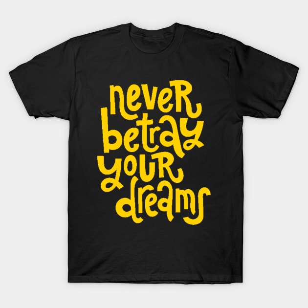 Never Betray Your Dreams - Motivational & Inspirational Positive Quotes (Yellow) T-Shirt by bigbikersclub